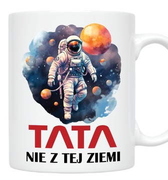 KUBEK PREZENTOWY DLA TATY TATA NIE Z TEJ ZIEMI DZIEŃ TATY OJCA do kawy