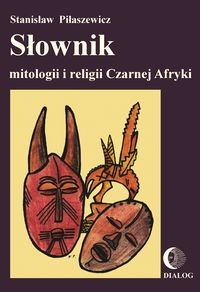 SŁOWNIK MITOLOGII I RELIGII CZARNEJ AFRYKI STANISŁAW PIŁASZEWICZ
