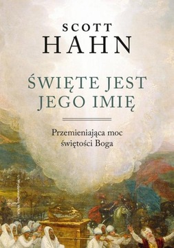 ŚWIĘTE JEST JEGO IMIĘ. PRZEMIENIAJĄCA MOC ŚWIĘTOŚCI BOGA SCOTT W. .. EBOOK