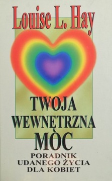 Twoja wewnętrzna moc poradnik udanego życia dla kobiet Louise L. Hay