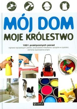 Mój dom, moje królestwo. 1001 porad NOWA