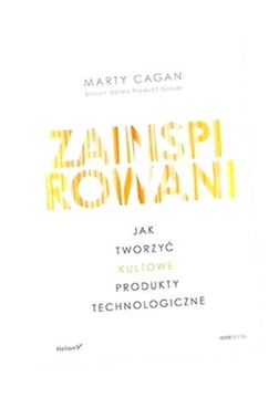 ZAINSPIROWANI. JAK TWORZYĆ KULTOWE PRODUKTY... MARTY CAGAN