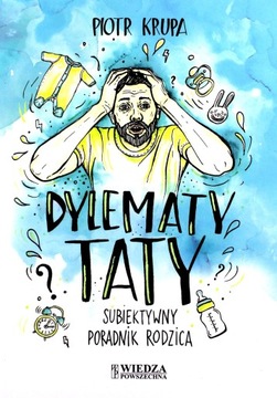 DYLEMATY TATY. SUBIEKTYWNY PORADNIK RODZICA - Piot