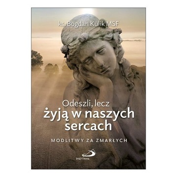 Odeszli, lecz żyją w naszych sercach Modlitwy za zmarłych