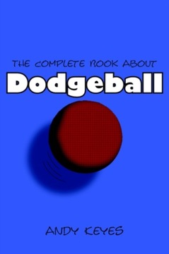 The Complete Book About Dodgeball ANDY KEYES