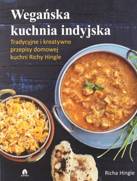 Wegańska kuchnia indyjska Tradycyjne i kreatywne przepisy, Richa Hingle