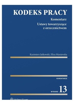 KODEKS PRACY. KOMENTARZ W.13 - Kazimierz Jaśkowski, Eliza Maniewska KSIĄŻKA