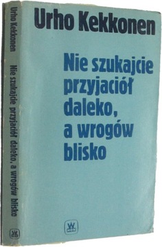 Nie szukajcie przyjaciół daleko a wrogów blisko Kekkonen Urho