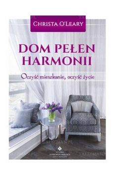 Dom pełen harmonii. Oczyść mieszkanie, oczyść życi