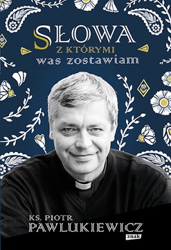 PIOTR PAWLUKIEWICZ SŁOWA, Z KTÓRYMI WAS ZOSTAWIAM