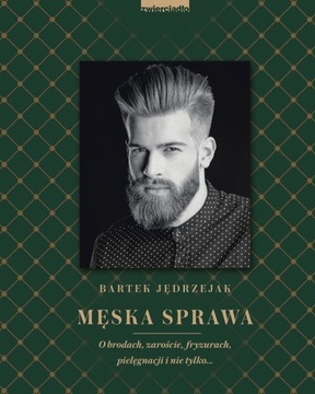 Męska sprawa. O brodach, zaroście, fryzurach, piel