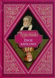 Dwie królowe Józef Ignacy Kraszewski
