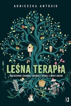Leśna terapia. Jak czerpać zdrowie, energię i spok