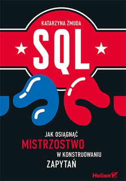 SQL. Jak osiągnąć mistrzostwo w konstruowaniu