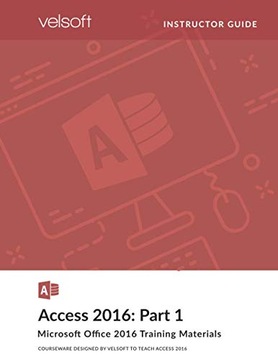 Training Materials, Inc., Velsoft Access 2016: Part 1 (INSTRUCTOR GUIDE)