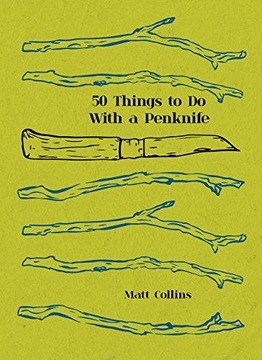 50 Things to Do with a Penknife: The whittlers guide to life MATT COLLINS