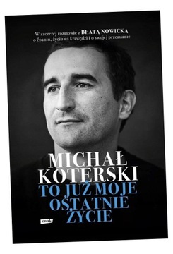 MICHAŁ KOTERSKI. TO JUŻ MOJE OSTATNIE ŻYCIE MICHAŁ KOTERSKI, BEATA NOWICKA