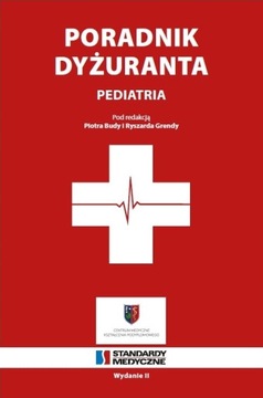 PORADNIK DYŻURANTA - PEDIATRIA (WYDANIE II) 2021