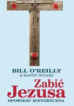 Zabić Jezusa. Opowieść historyczna Martin Dugard, Bill O'Reilly