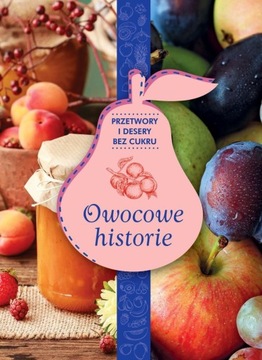 OWOCOWE HISTORIE - Przetwory i desery bez cukru