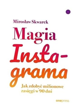 MAGIA INSTAGRAMA. JAK ZDOBYĆ MILIONOWE ZASIĘGI... MIROSŁAW SKWAREK