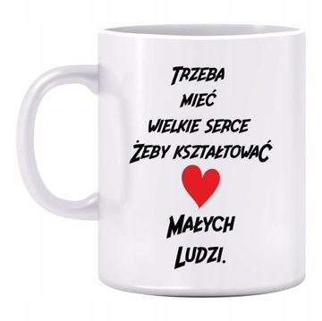 KUBEK DLA NAUCZYCIELA TRZEBA MIEĆ WIELKIE SERCE
