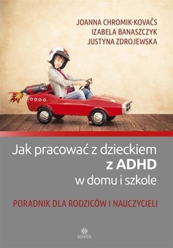 JAK PRACOWAĆ Z DZIECKIEM Z ADHD W DOMU I SZKOLE
