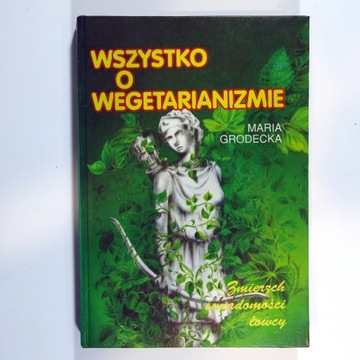 Wszystko o wegetarianizmie - Maria Grodecka