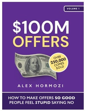 Предложения на 100 миллионов долларов: как делать предложения, чтобы хорошие люди чувствовали себя глупо, говоря «нет»