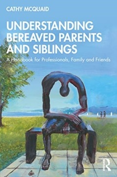 Understanding Bereaved Parents and Siblings CATHY MCQUAID
