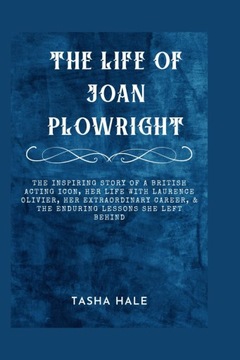 Hale, Tasha THE LIFE OF JOAN PLOWRIGHT: The Inspiring Story of a British Ac