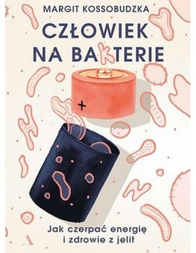 Człowiek na bakterie - jak czerpać energię i zdrow