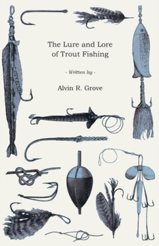 The Lure And Lore Of Trout Fishing ALVIN GROVE