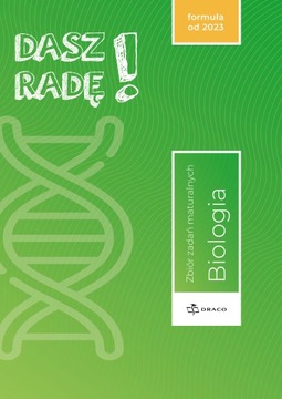 Dasz Radę! BIOLOGIA Zbiór Zadań Maturalnych 2023