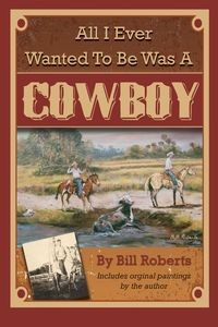ALL I EVER WANTED TO BE WAS A COWBOY BILL ROBERT..
