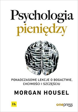 Psychologia pieniędzy. Ponadczasowe lekcje o