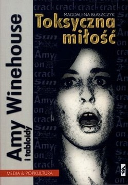 Toksyczna miłość. Amy Winehouse i tabloidy Błaszczyk Magdalena
