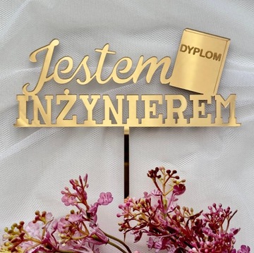 Jestem INŻYNIEREM Dyplom Topper Napis na tort Złote Lustro PLEXI