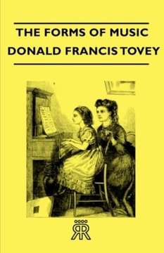 The Forms Of Music SIR DONALD FRANCIS TOVEY