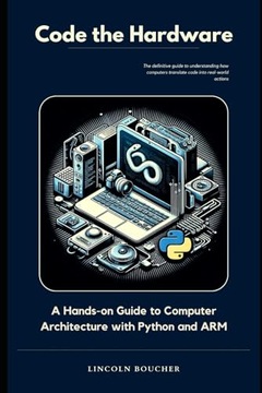 Code the Hardware: A Hands on Guide to Computer Architecture with Python