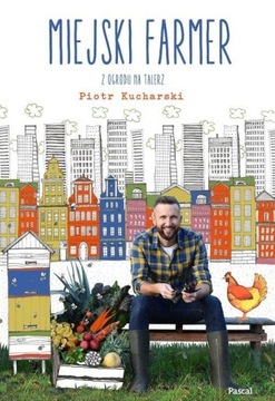 MIEJSKI FARMER Z OGRODU NA TALERZ Piotr Kucharski