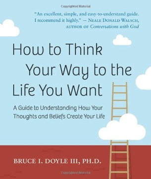 How to Think Your Way to the Life You Want: A
