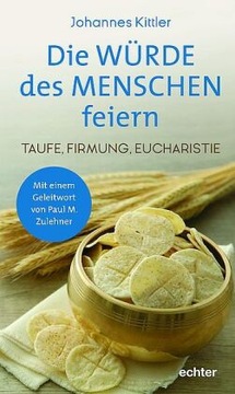 Die Würde des Menschen feiern: Taufe, Firmung, Eucharistie (2023)