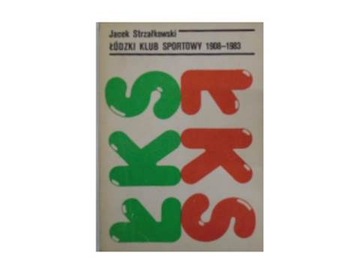 Łódzki Klub Sportowy 1908-1983 - J.Strzałkowski
