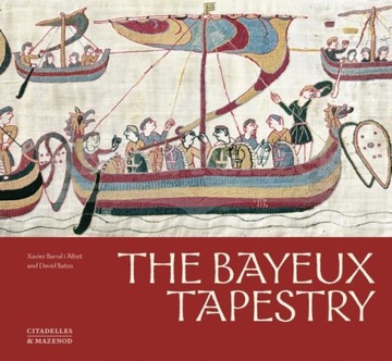 The Bayeux Tapestry David Bates, Xavier Barral i Altet