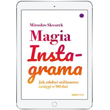 Magia Instagrama. Jak zdobyć milionowe zasięgi