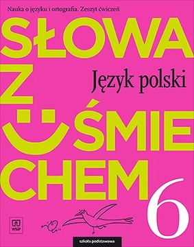 Słowa z uśmiechem. Język polski. Zeszyt ćwiczeń. Klasa 6