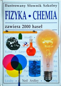 Ilustrowany Słownik Szkolny FIZYKA i CHEMIA Ardley