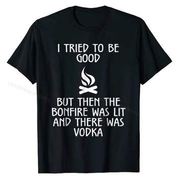 Koszulka I Tried To Be Good But Then The Bonfire And Vodka T T-Shirt