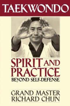 Taekwondo Spirit and Practice: Beyond Self-Defense RICHARD CHUN